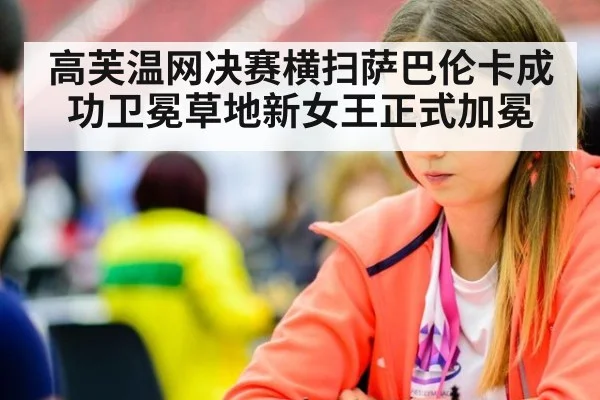 高芙温网决赛横扫萨巴伦卡成功卫冕草地新女王正式加冕